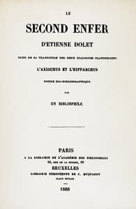 Le second enfer d'Etienne Dolet
Suivi de sa traduction des deux dialogues platoniciens l'Axiochus et l'Hipparchus; notice bio-bibliographique par un bibliophile