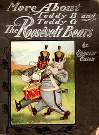 More About Teddy B. and Teddy G., the Roosevelt Bears
Being Volume Two Depicting Their Further Travels and Adventures