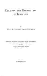 Disunion and Restoration in Tennessee
Submitted in Partial Fulfillment of the Requirements for the Degree of Doctor of Philosophy in the Faculty of Political Science, Columbia University