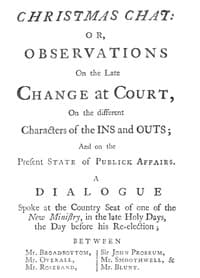 Christmas Chat
or, Observations on the late change at court, on the different characters of the ins and outs; and on the present state of publick affairs.