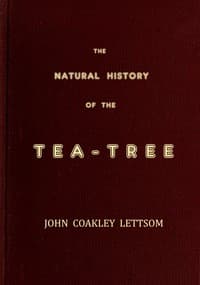The Natural History of the Tea-Tree, with Observations on the Medical Qualities of Tea, and on the Effects of Tea-Drinking
