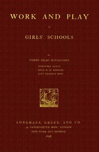 Work and Play in Girls' Schools
By Three Head Mistresses