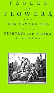 Fables of Flowers for the Female Sex. With Zephyrus and Flora, a Vision