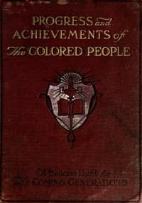 Progress and Achievements of the Colored People
Containing the Story of the Wonderful Advancement of the Colored Americans—the Most Marvelous in the History of Nations—Their Past Accomplishments, Together With Their Present-day Opportunities and a Glimpse Into the Future for Further Developments—the Dawn of a Triumphant Era. A Handbook for Self-improvement Which Leads to Greater Success