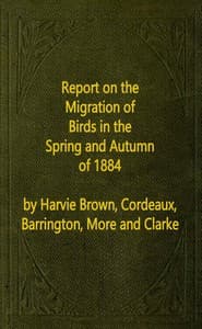 Report on the Migration of Birds in the Spring and Autumn of 1884. Sixth Report
(Vol. II No. 1)