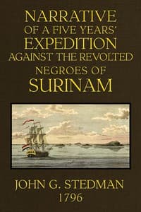 Narrative, of a five years' expedition against the Revolted Negroes of Surinam, in Guiana on the Wild Coast of South America; from the year 1772 to 1777 ... Volume 1 (of 2)