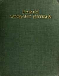 Early Woodcut Initials
Containing over Thirteen Hundred Reproductions of Ornamental Letters of the Fifteenth and Sixteenth Centuries