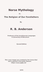 Norse mythology; or, The religion of our forefathers, containing all the myths of the Eddas, systematized and interpreted