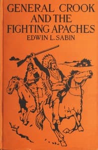 General Crook and the Fighting Apaches
Treating Also of the Part Borne by Jimmie Dunn in the days, 1871-1886, When With Soldiers and Pack-trains and Indian Scouts, but Employing the Stronger Weapons of Kindness, Firmness and Honesty, the Gray Fox Worked Hard to the End That the White Men and the Red Men in the Southwest as in the Northwest Might Better Understand One Another