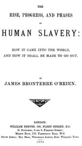 The rise, progress, and phases of human slavery
How it came into the world and how it shall be made to go out