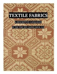 Textile Fabrics
A Descriptive Catalogue of the Collection of Church-vestments, Dresses, Silk Stuffs, Needlework and Tapestries, forming that Section of the Museum
