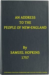An Address to the People of New-England
Representing the very great importance of attaching the Indians to their interest, not only by treating them justly and kindly, but by using proper endeavours to settle Christianity among them book cover