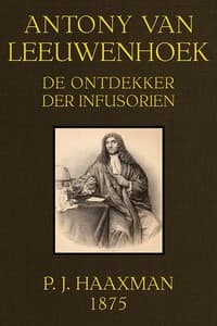 Antony van Leeuwenhoek, de ontdekker der infusorien, 1675-1875