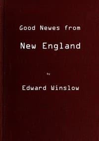 Good Newes from New England
Or a true relation of things very remarkable at the plantation of Plimoth in New-England