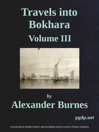 Travels into Bokhara (Volume 3 of 3)
Being the Account of A Journey from India to Cabool, Tartary, and Persia; Also, Narrative of a Voyage on the Indus, From the Sea to Lahore, With Presents From the King of Great Britain; Performed Under the Orders of the Supreme Government of India, in the Years 1831, 1832, and 1833