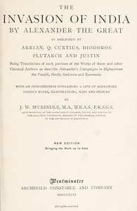 The Invasion of India by Alexander the Great as described by Arrian, Q. Curtius, Diodoros, Plutarch and Justin: Being Translations of such portions of the Works of these and other Classical Authors as describe Alexander's Campaigns in Afghanistan, the Panjâb, Sindh, Gedrosia and Karmania