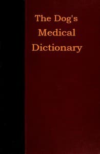 The Dog's Medical Dictionary
An encyclopædia of the diseases, their diagnosis & treatment, and the physical development of the dog