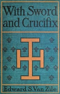 With Sword and Crucifix
Being an Account of the Strange Adventures of Count Louis Sancerre, Companion of Sieur LaSalle, on the Lower Mississippi, in the Year of Grace 1682