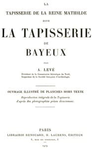La Tapisserie de la Reine Mathilde dite La Tapisserie de Bayeux