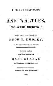 Life and Confession of Ann Walters, the Female Murderess!!
Also the Execution of Enos G. Dudley, at Haverhill, N. H., May 23, 1849. To Which Is Added the Confession of Mary Runkle, Who Was Executed for Murder. book cover