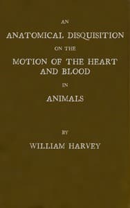 An Anatomical Disquisition on the Motion of the Heart & Blood in Animals