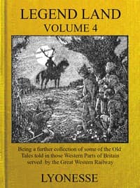 Legend Land, Vol. 4
Being a Further Collection of Some of the Old Tales Told in Those Nearer Western Parts of Britain Served by the Great Western Railway