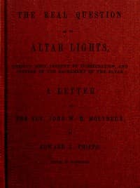 The Real Question as to Altar Lights
Christ's Body Present by Consecration, and Offered in the Sacrament of the Altar: A Letter to the Rev. John W.H. Molyneux