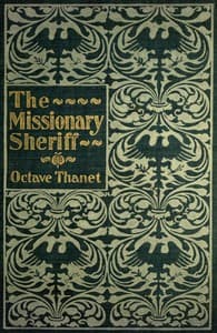 The Missionary Sheriff
Being incidents in the life of a plain man who tried to do his duty