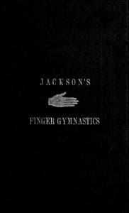 Jackson's Gymnastics for the Fingers and Wrist
being a system of gymnastics, based on anatomical principles, for developing and strengthening the muscles of the hand for musical, mechanical and medical purposes: with thirty-seven diagrams