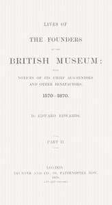 Lives of the Founders of the British Museum, Part 2 of 2
With Notices of Its Chief Augmentors and Other Benefactors, 1570-1870.