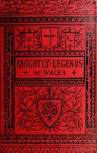 Knightly Legends of Wales; or, The Boy's Mabinogion
Being the Earliest Welsh Tales of King Arthur in the Famous Red Book of Hergest book cover