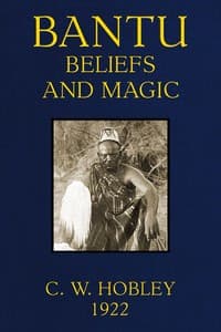 Bantu Beliefs and Magic
With particular reference to the Kikuyu and Kamba tribes of Kenya Colony; together with some reflections on East Africa after the war