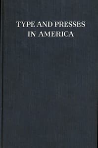 Type and Presses in America
A Brief Historical Sketch of the Development of Type Casting and Press Building in the United States
