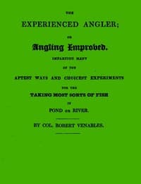 The Experienced Angler; or Angling Improved
Imparting Many of the Aptest Ways and Choicest Experiments for the Taking Most Sorts of Fish in Pond or River