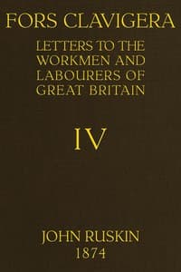 Fors Clavigera (Volume 4 of 8)
Letters to the workmen and labourers of Great Britain
