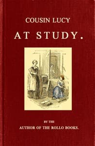Cousin Lucy at Study
By the Author of the Rollo Books