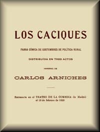 Los caciques
farsa cómica de costumbres de política rural, distribuída en tres actos