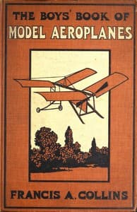 The Boys' Book of Model Aeroplanes
How to Build and Fly Them: With the Story of the Evolution of the Flying Machine