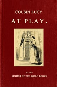 Cousin Lucy at Play
By the Author of the Rollo Books