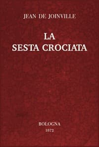 La sesta crociata
ovvero l'istoria della santa vita e delle grandi cavallerie di re Luigi IX di Francia