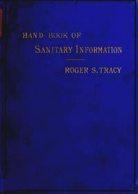 Hand-book of Sanitary Information for Householders
Containing facts and suggestions about ventilation, drainage, care of contageous diseases, disinfection, food, and water. With appendices on disinfectants and plumbers' materials.