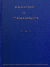 The Key to the Family Deed Chest: How to Decipher and Study Old Documents
Being a Guide to the Reading of Ancient Manuscripts