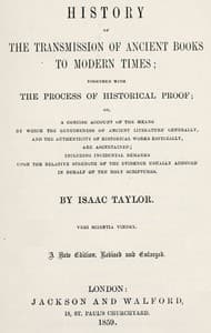 History of the transmission of ancient books to modern times
together with the process of historical proof; or, a concise account of the means by which genuineness of ancient literature generally, and the authenticity of historical works especially are ascertained including incidental remarks upon the relative strength of the evidence usually adduced in behalf of the Holy Scriptures