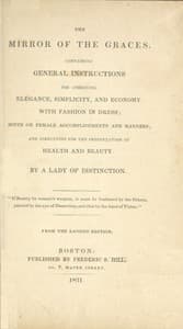 The Mirror of the Graces
Containing General Instructions for Combining Elegance, Simplicity, and Economy with Fashion in Dress; Hints on Female Accomplishments and Manners; and Directions for the Preservation of Health and Beauty