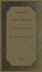 The Jews in Great Britain
Being a Series of Six Lectures, Delivered in the Liverpool Collegiate Institution, on the Antiquities of the Jews in England.