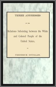 Three addresses on the relations subsisting between the white and colored people of the United States