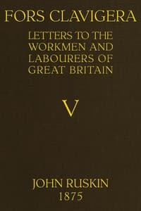 Fors Clavigera (Volume 5 of 8)
Letters to the workmen and labourers of Great Britain