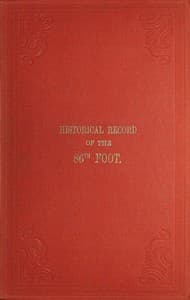 Historical record of the Eighty-Sixth, or the Royal County Down Regiment of Foot
Containing an account of the formation of the regiment in 1793, and of its subsequent services to 1842.