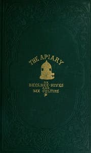 The apiary; or, bees, bee-hives, and bee culture [1865]
Being a familiar account of the habits of bees, and the most improved methods of management, with full directions, adapted for the cottager, farmer, or scientific apiarian