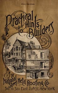 Practical hints to builders and those contemplating building
Facts worth considering relating to foundation, cellar, kitchen, chimney, cistern, brick-work, mortar, heating, ventilation, the roof, and many items of interest to builders.